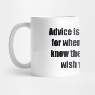 Advice is what we ask for when we already know the answer but wish we didn't Mug